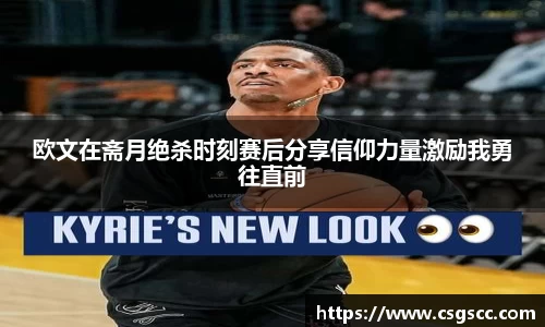 欧文在斋月绝杀时刻赛后分享信仰力量激励我勇往直前